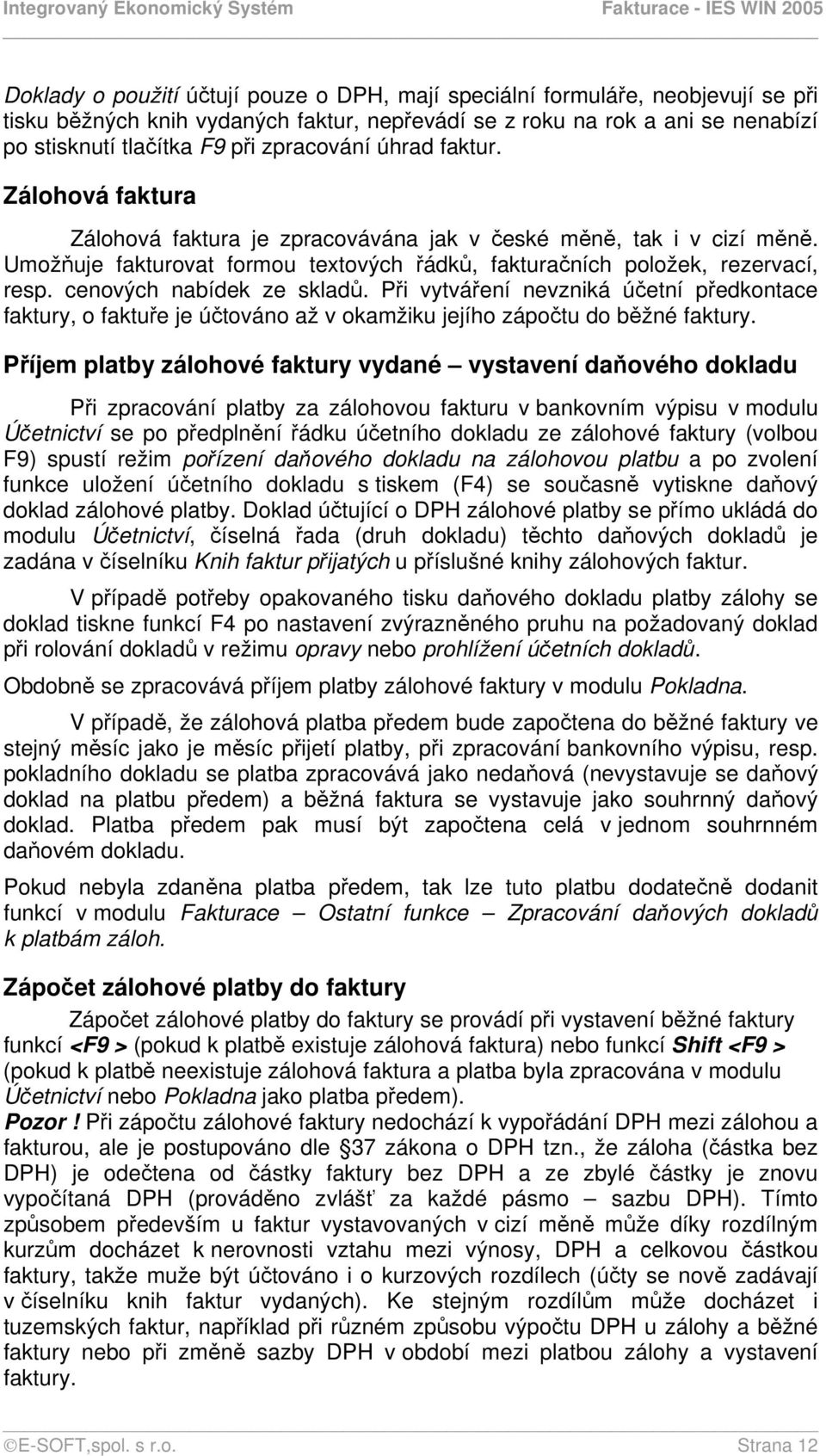 cenových nabídek ze skladů. Při vytváření nevzniká účetní předkontace faktury, o faktuře je účtováno až v okamžiku jejího zápočtu do běžné faktury.