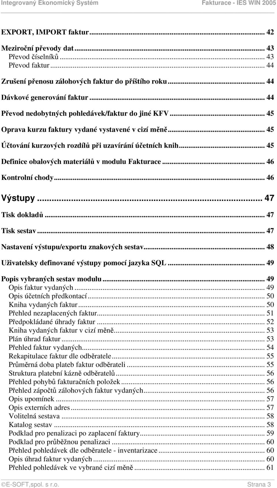 .. 45 Definice obalových materiálů v modulu Fakturace... 46 Kontrolní chody... 46 Výstupy... 47 Tisk dokladů... 47 Tisk sestav... 47 Nastavení výstupu/exportu znakových sestav.