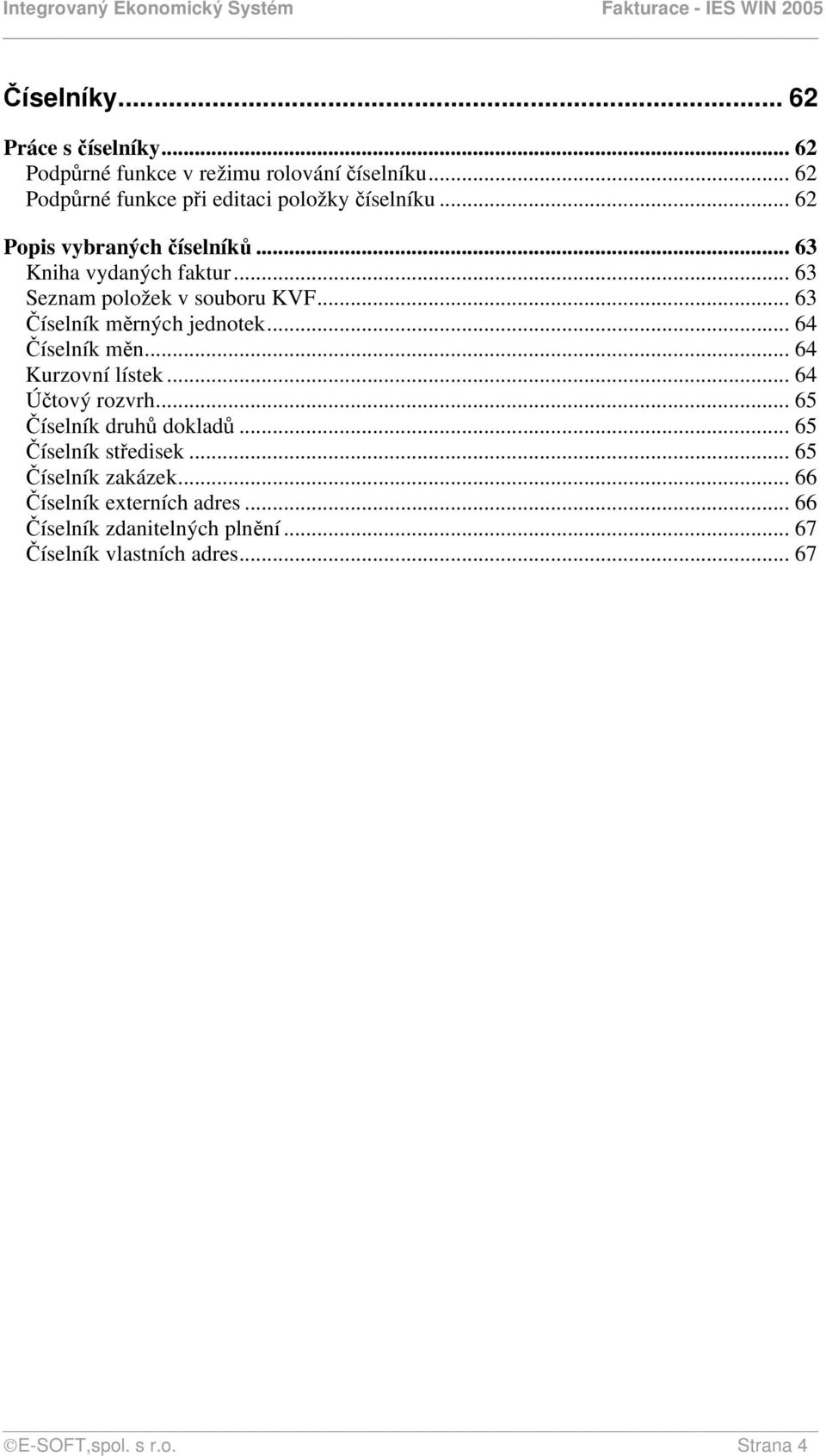 .. 63 Seznam položek v souboru KVF... 63 Číselník měrných jednotek... 64 Číselník měn... 64 Kurzovní lístek... 64 Účtový rozvrh.