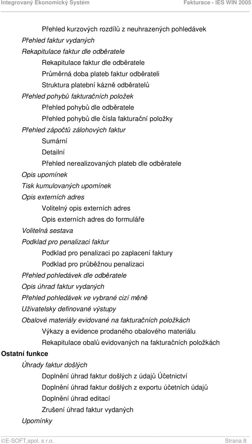 nerealizovaných plateb dle odběratele Opis upomínek Tisk kumulovaných upomínek Opis externích adres Volitelný opis externích adres Opis externích adres do formuláře Volitelná sestava Podklad pro