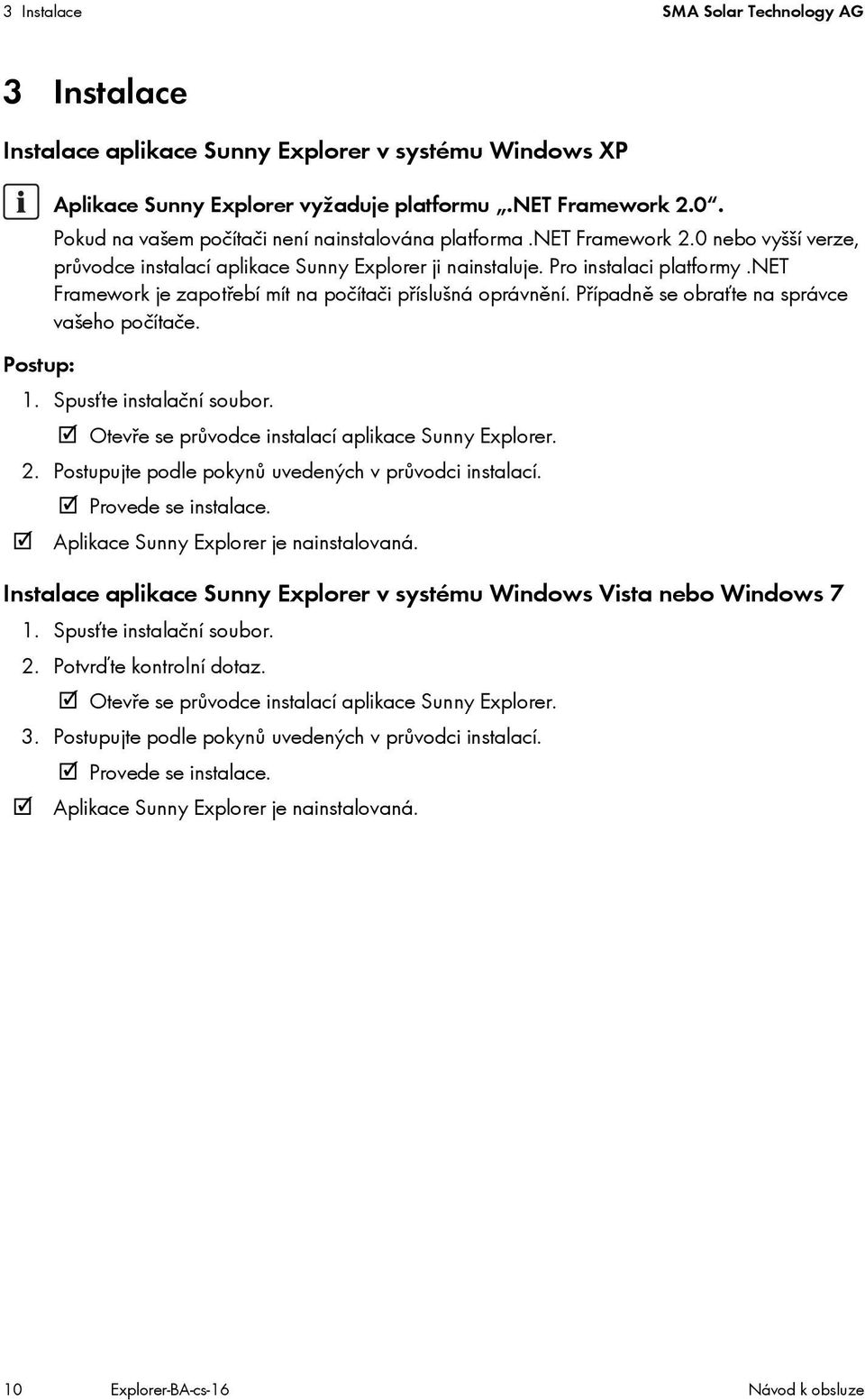 net Framework je zapotřebí mít na počítači příslušná oprávnění. Případně se obraťte na správce vašeho počítače. Postup: 1. Spusťte instalační soubor.