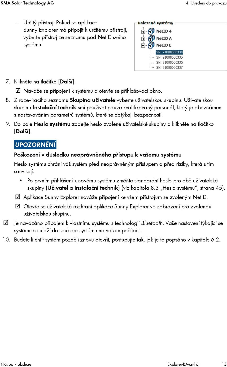 Uživatelskou skupinu Instalační technik smí používat pouze kvalifikovaný personál, který je obeznámen s nastavováním parametrů systémů, které se dotýkají bezpečnosti. 9.