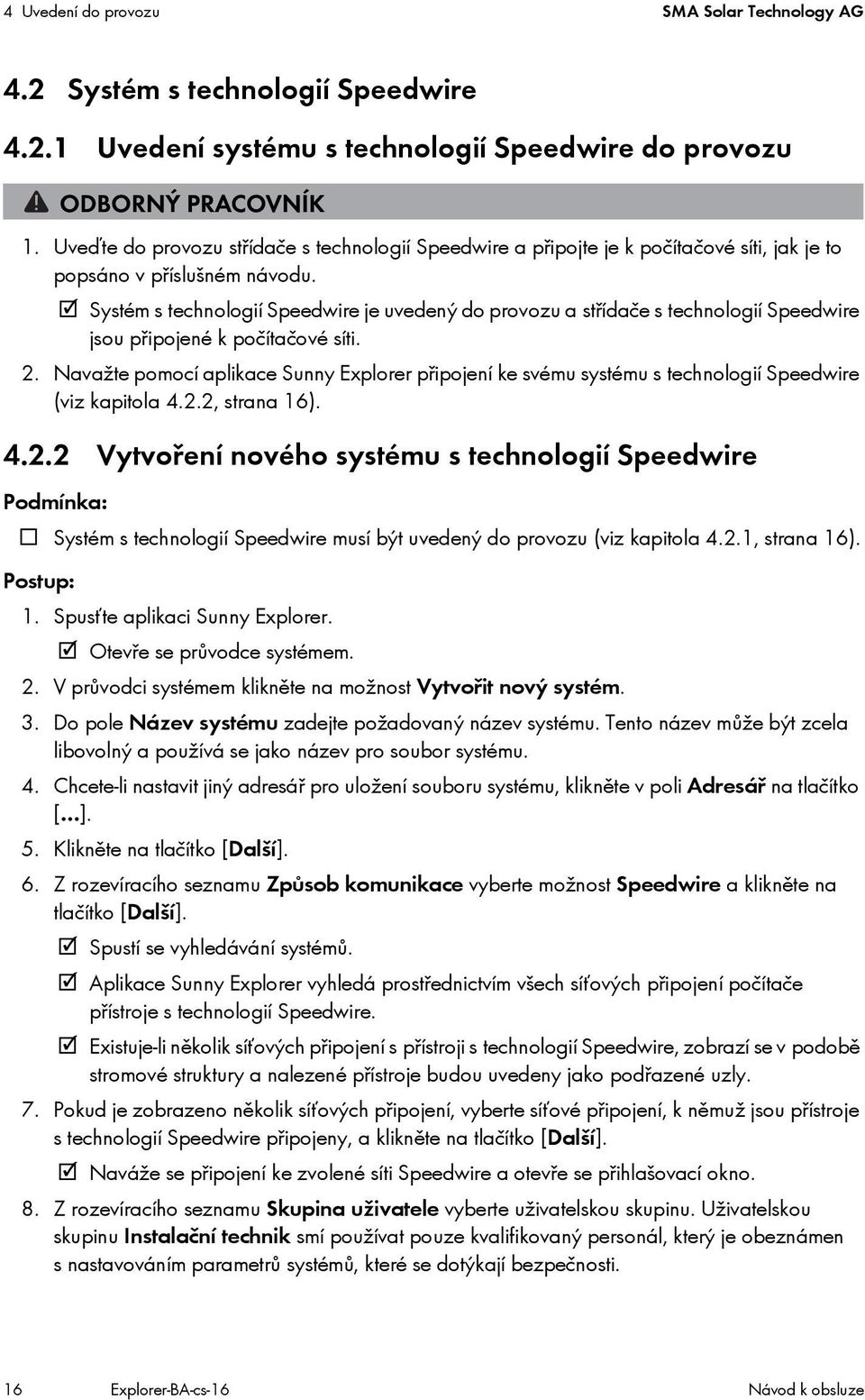 Systém s technologií Speedwire je uvedený do provozu a střídače s technologií Speedwire jsou připojené k počítačové síti. 2.