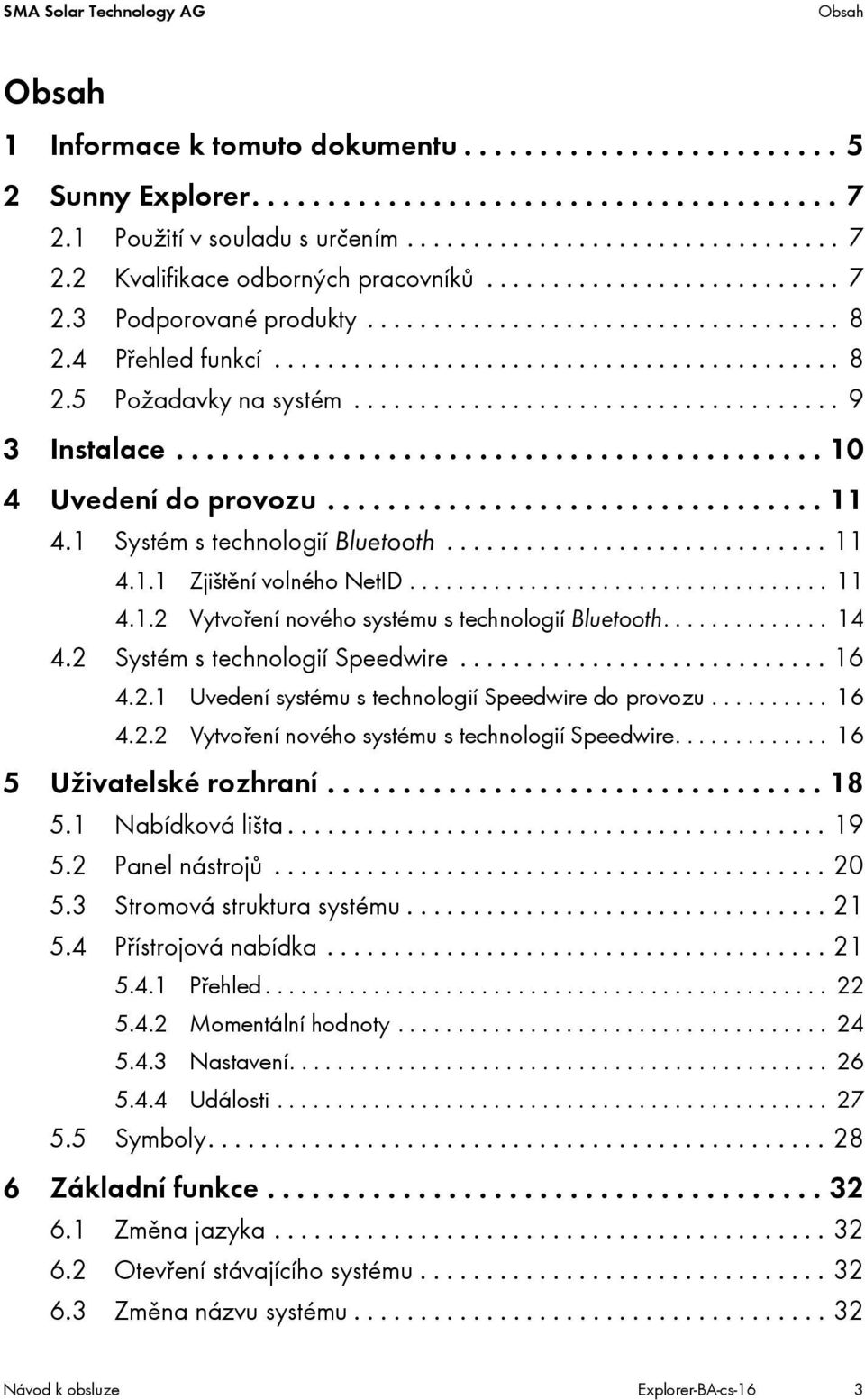 .......................................... 10 4 Uvedení do provozu................................. 11 4.1 Systém s technologií Bluetooth............................. 11 4.1.1 Zjištění volného NetID.