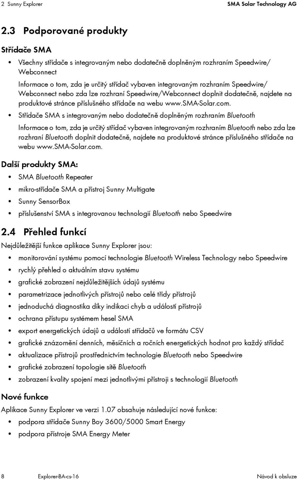 Speedwire/ Webconnect nebo zda lze rozhraní Speedwire/Webconnect doplnit dodatečně, najdete na produktové stránce příslušného střídače na webu www.sma-solar.com.