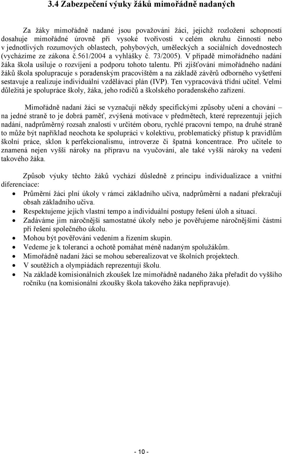 Při zjišťvání mimřádnéh nadání ţáků škla splupracuje s pradenským pracvištěm a na základě závěrů dbrnéh vyšetření sestavuje a realizuje individuální vzdělávací plán (IVP).