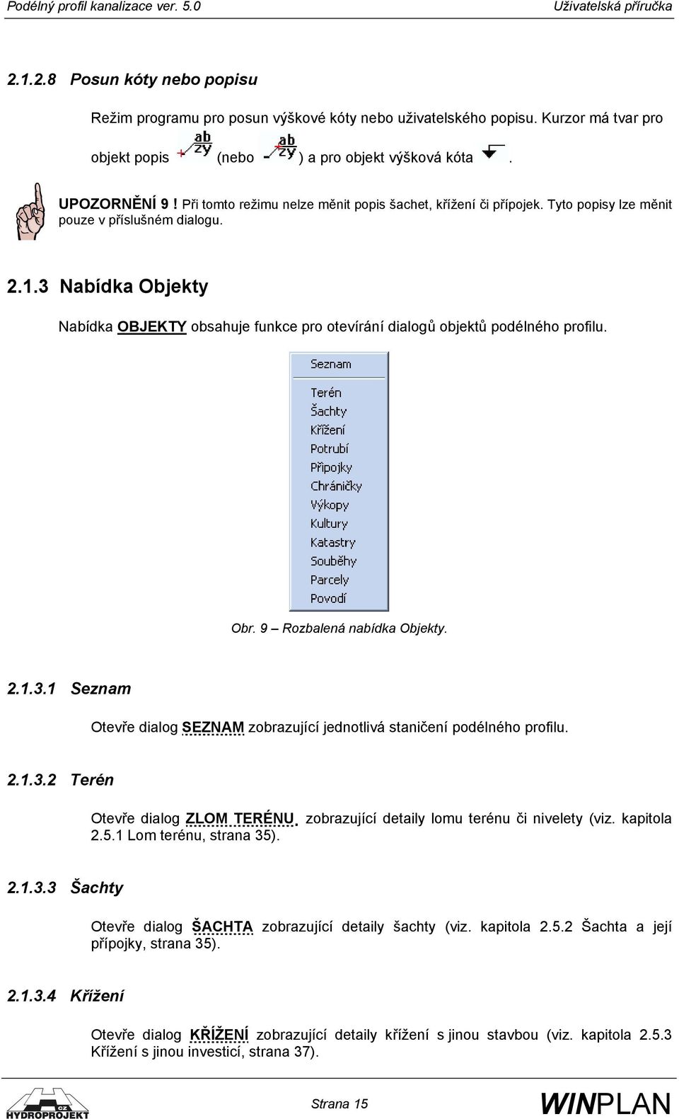 3 Nabídka Objekty Nabídka OBJEKTY obsahuje funkce pro otevírání dialogů objektů podélného profilu. Obr. 9 Rozbalená nabídka Objekty. 2.1.3.1 Seznam Otevře dialog SEZNAM zobrazující jednotlivá staničení podélného profilu.