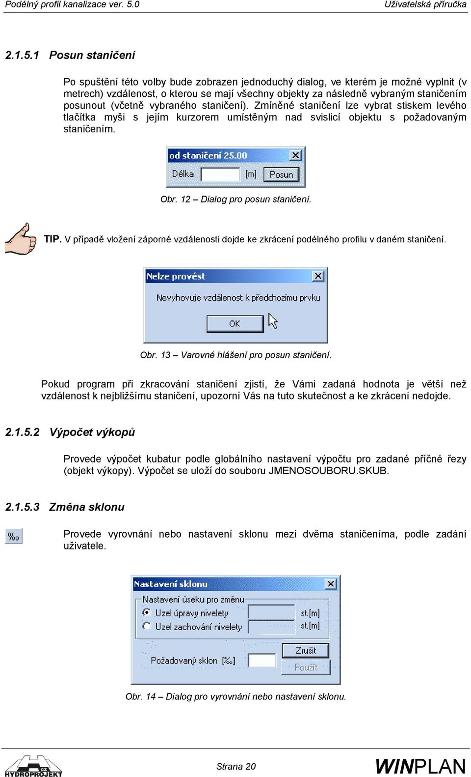 (včetně vybraného staničení). Zmíněné staničení lze vybrat stiskem levého tlačítka myši s jejím kurzorem umístěným nad svislicí objektu s požadovaným staničením. Obr. 12 Dialog pro posun staničení.