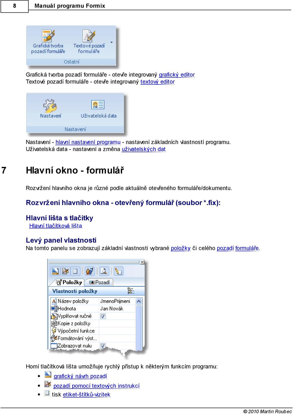 Uživatelská data - nastavení a změna uživatelských dat 7 Hlavní okno - formulář Rozvržení hlavního okna je různé podle aktuálně otevřeného formuláře/dokumentu.