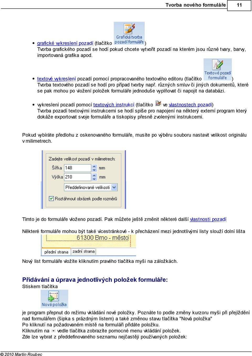 různých smluv či jiných dokumentů, které se pak mohou po vložení položek formuláře jednoduše vyplňovat či napojit na databázi.