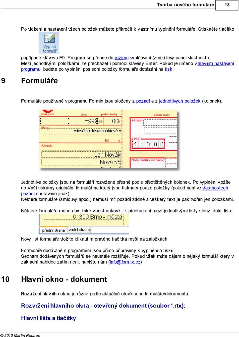 Pokud je určeno v hlavním nastavení programu, budete po vyplnění poslední položky formuláře dotázání na tisk.