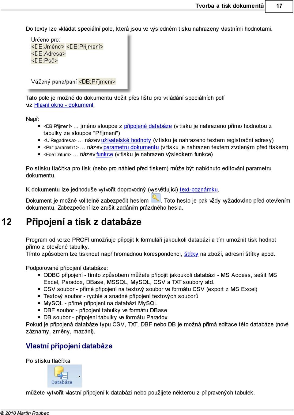 .. jméno sloupce z připojené databáze (v tisku je nahrazeno přímo hodnotou z tabulky ze sloupce "Příjmení") <U:Regadresa>.