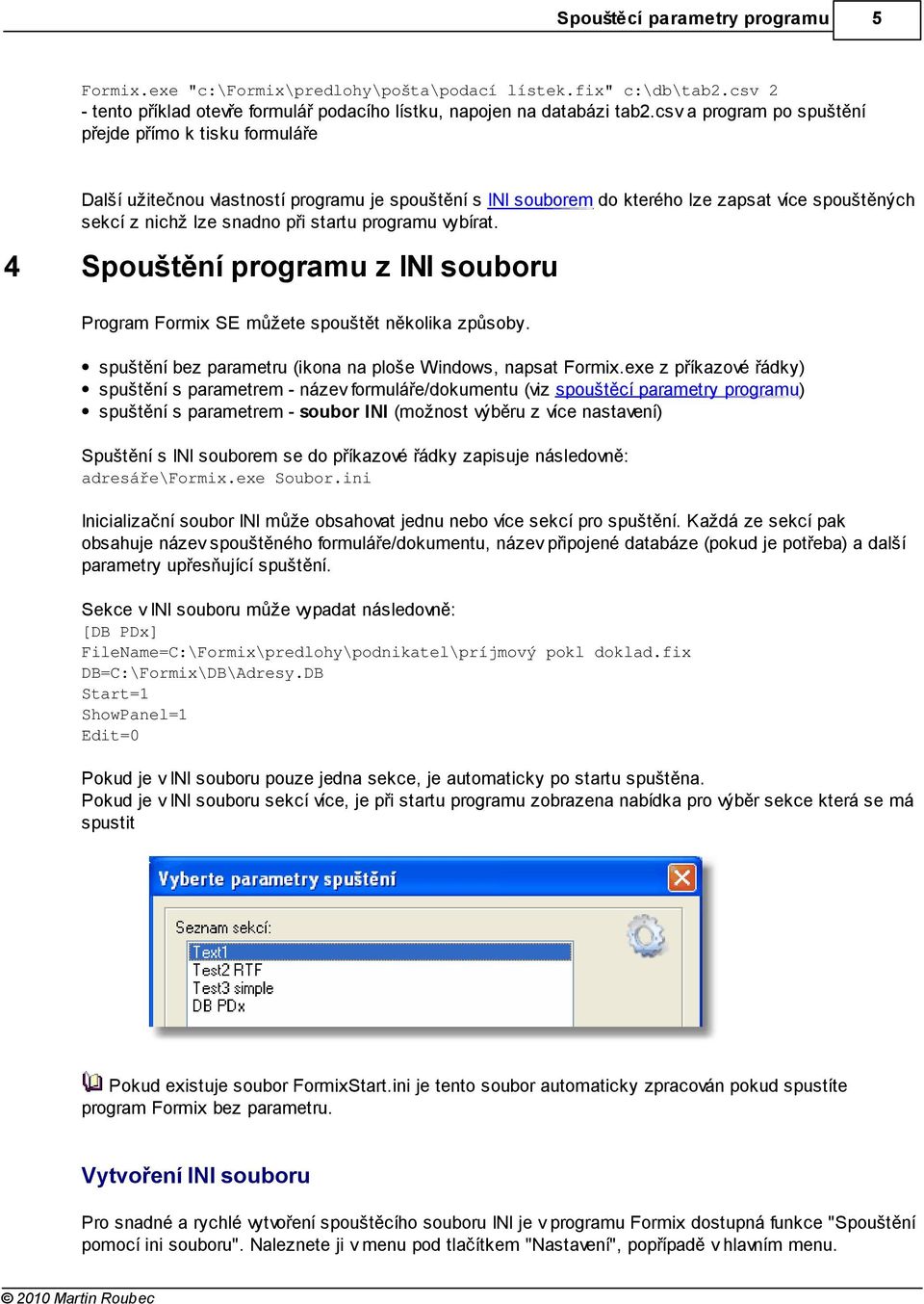 programu vybírat. 4 Spouštění programu z INI souboru Program Formix SE můžete spouštět několika způsoby. spuštění bez parametru (ikona na ploše Windows, napsat Formix.