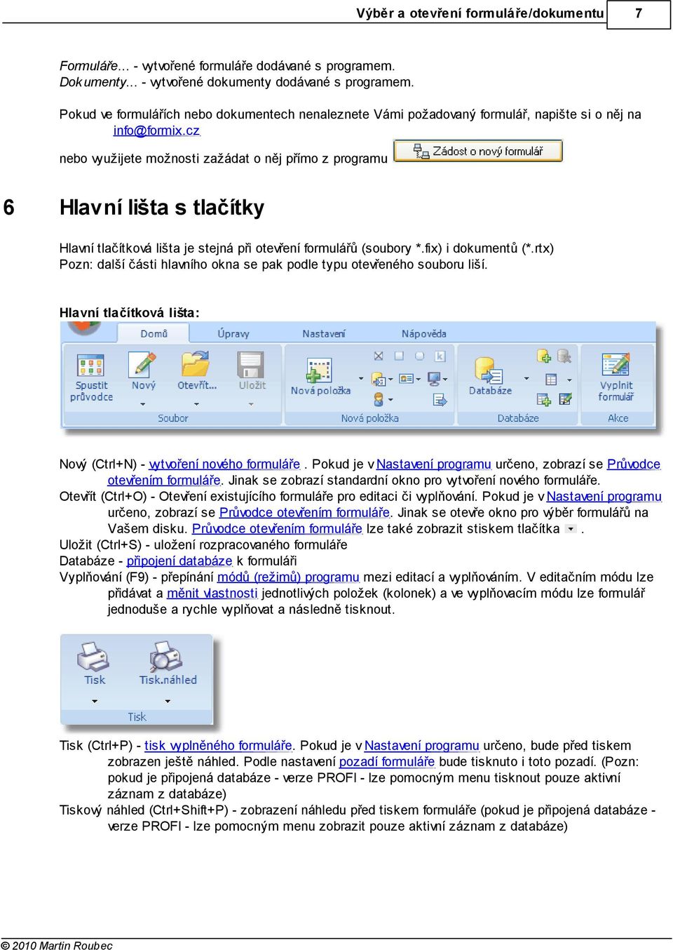 cz nebo využijete možnosti zažádat o něj přímo z programu 6 Hlavní lišta s tlačítky Hlavní tlačítková lišta je stejná při otevření formulářů (soubory *.fix) i dokumentů (*.