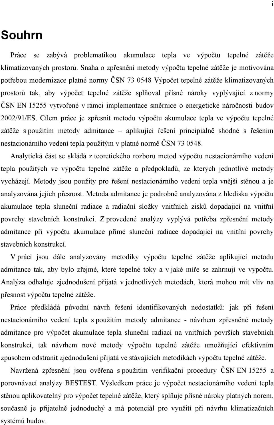 vyplývaící z ormy ČSN EN 5255 vytvořeé v rámci implemetace směrice o eergetické áročosti budov 2002/9/ES.