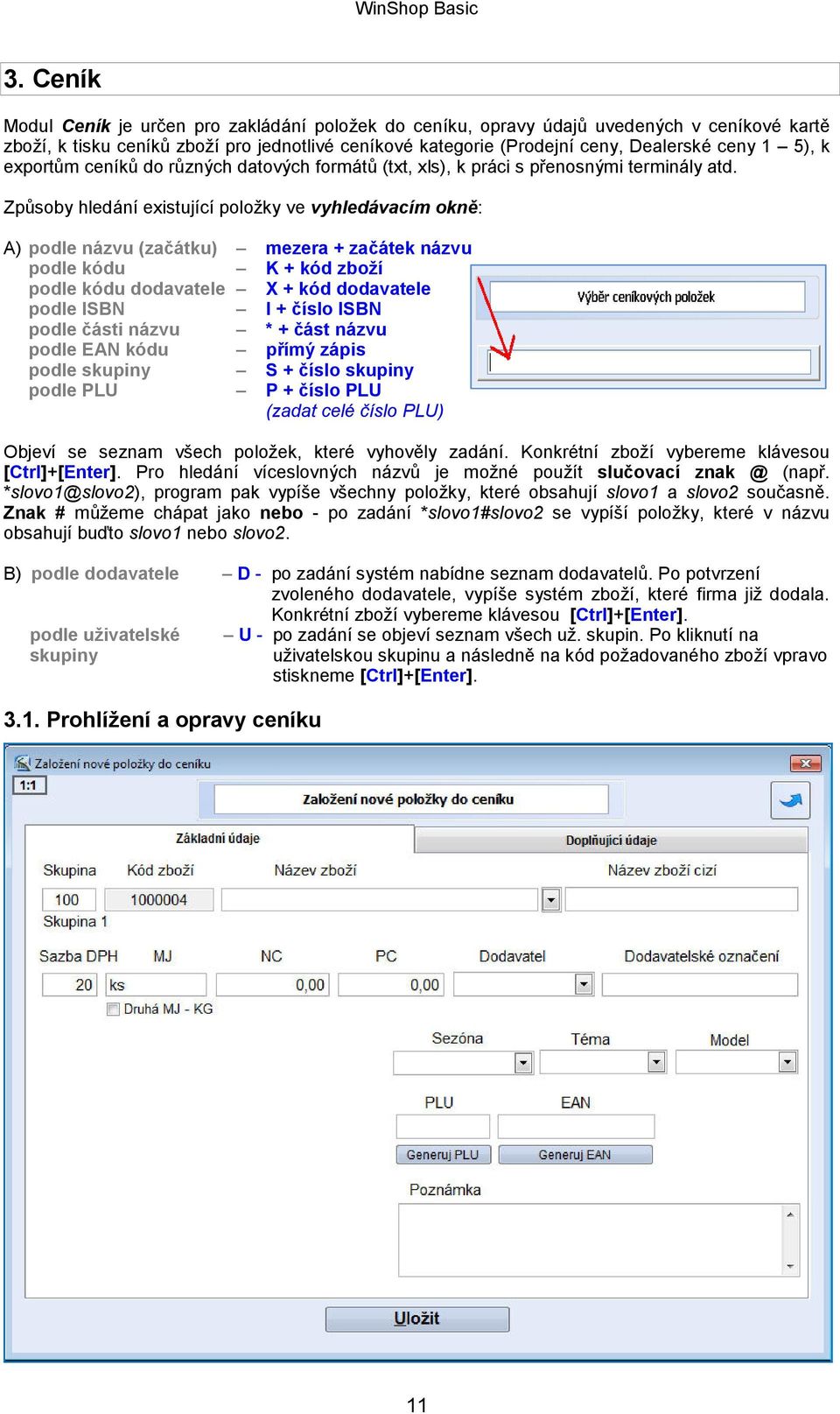 Způsoby hledání existující položky ve vyhledávacím okně: A) podle názvu (začátku) mezera + začátek názvu podle kódu K + kód zboží podle kódu dodavatele X + kód dodavatele podle ISBN I + číslo ISBN
