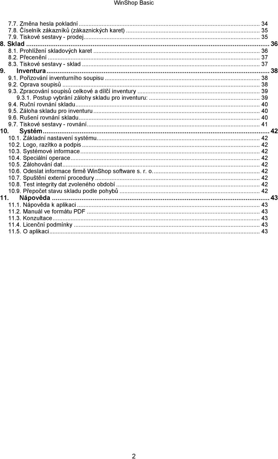 .. 39 9.4. Ruční rovnání skladu... 40 9.5. Záloha skladu pro inventuru... 40 9.6. Rušení rovnání skladu... 40 9.7. Tiskové sestavy - rovnání... 41 10. Systém... 42 10.1. Základní nastavení systému.
