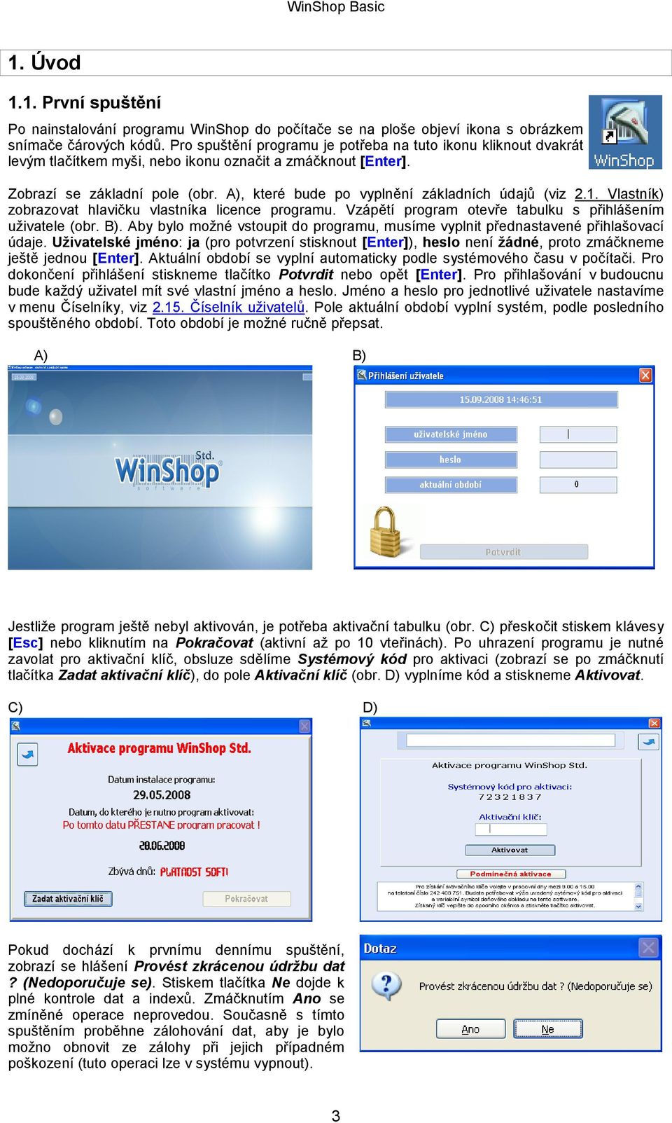 A), které bude po vyplnění základních údajů (viz 2.1. Vlastník) zobrazovat hlavičku vlastníka licence programu. Vzápětí program otevře tabulku s přihlášením uživatele (obr. B).