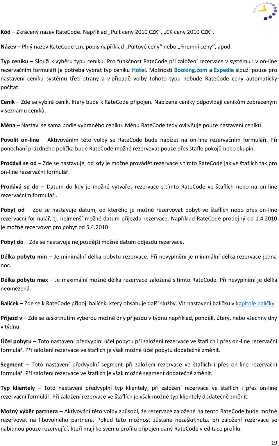 com a Expedia slouží pouze pro nastavení ceníku systému třetí strany a v případě volby tohoto typu nebude RateCode ceny automaticky počítat. Ceník Zde se vybírá ceník, který bude k RateCode připojen.