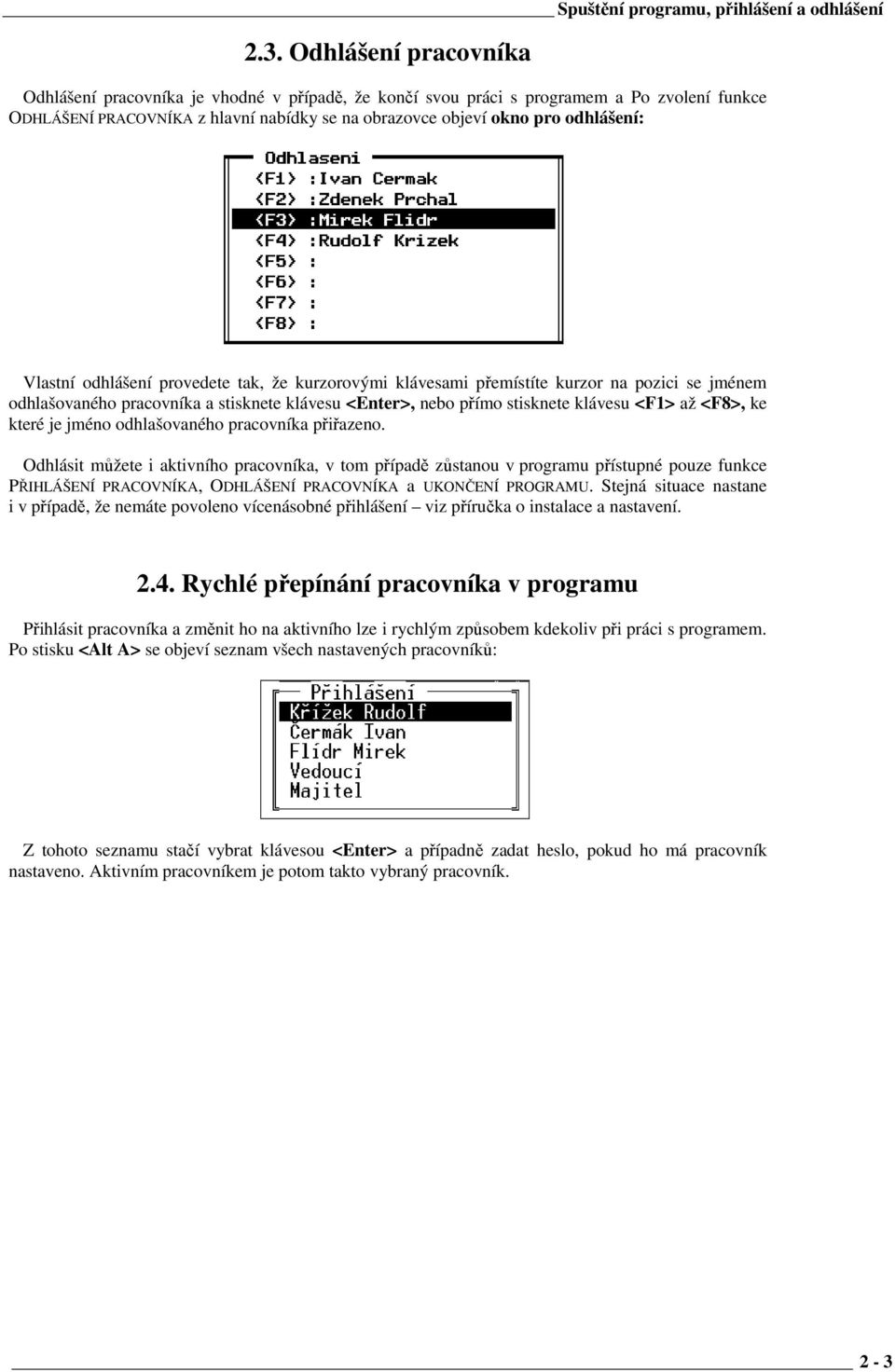 Vlastní odhlášení provedete tak, že kurzorovými klávesami přemístíte kurzor na pozici se jménem odhlašovaného pracovníka a stisknete klávesu <Enter>, nebo přímo stisknete klávesu <F1> až <F8>, ke