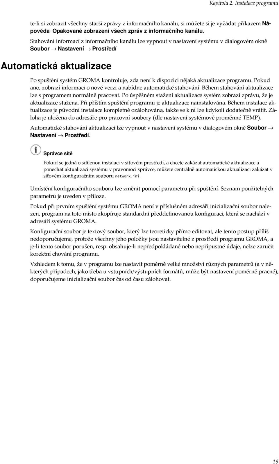 dispozici nějaká aktualizace programu. Pokud ano, zobrazí informaci o nové verzi a nabídne automatické stahování. Během stahování aktualizace lze s programem normálně pracovat.