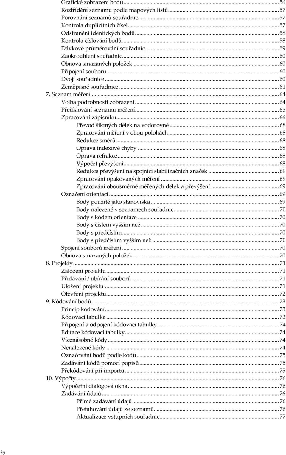 .. 61 7. Seznam měření... 64 Volba podrobnosti zobrazení... 64 Přečíslování seznamu měření... 65 Zpracování zápisníku... 66 Převod šikmých délek na vodorovné... 68 Zpracování měření v obou polohách.