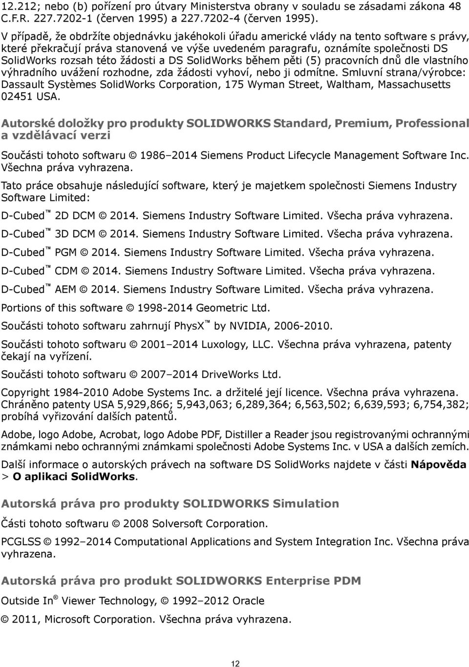 této žádosti a DS SolidWorks během pěti (5) pracovních dnů dle vlastního výhradního uvážení rozhodne, zda žádosti vyhoví, nebo ji odmítne.