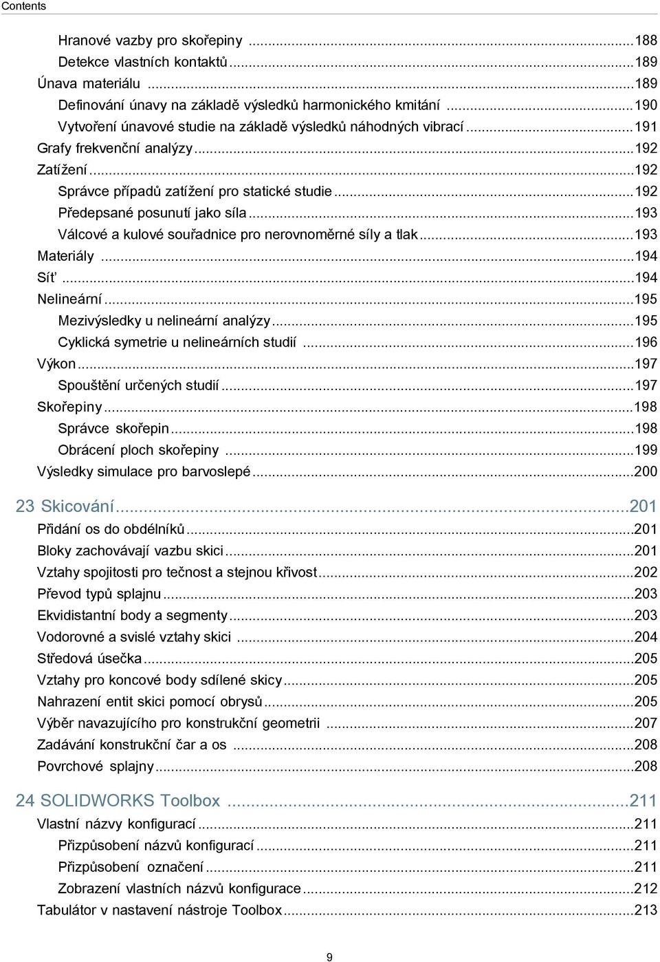 ..193 Válcové a kulové souřadnice pro nerovnoměrné síly a tlak...193 Materiály...194 Síť...194 Nelineární...195 Mezivýsledky u nelineární analýzy...195 Cyklická symetrie u nelineárních studií.