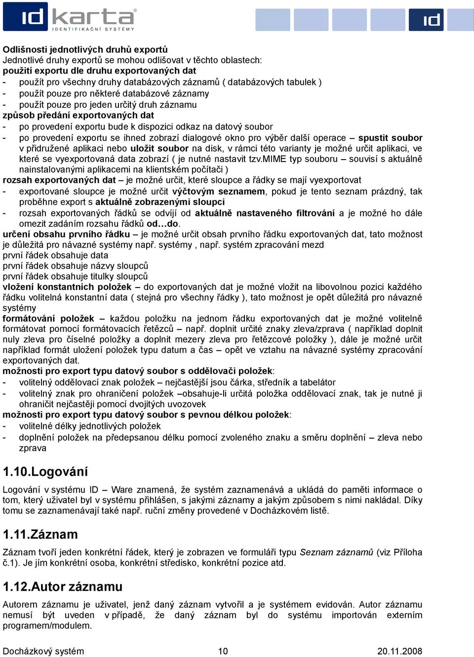datový soubor - po provedení exportu se ihned zobrazí dialogové okno pro výběr další operace spustit soubor v přidružené aplikaci nebo uložit soubor na disk, v rámci této varianty je možné určit