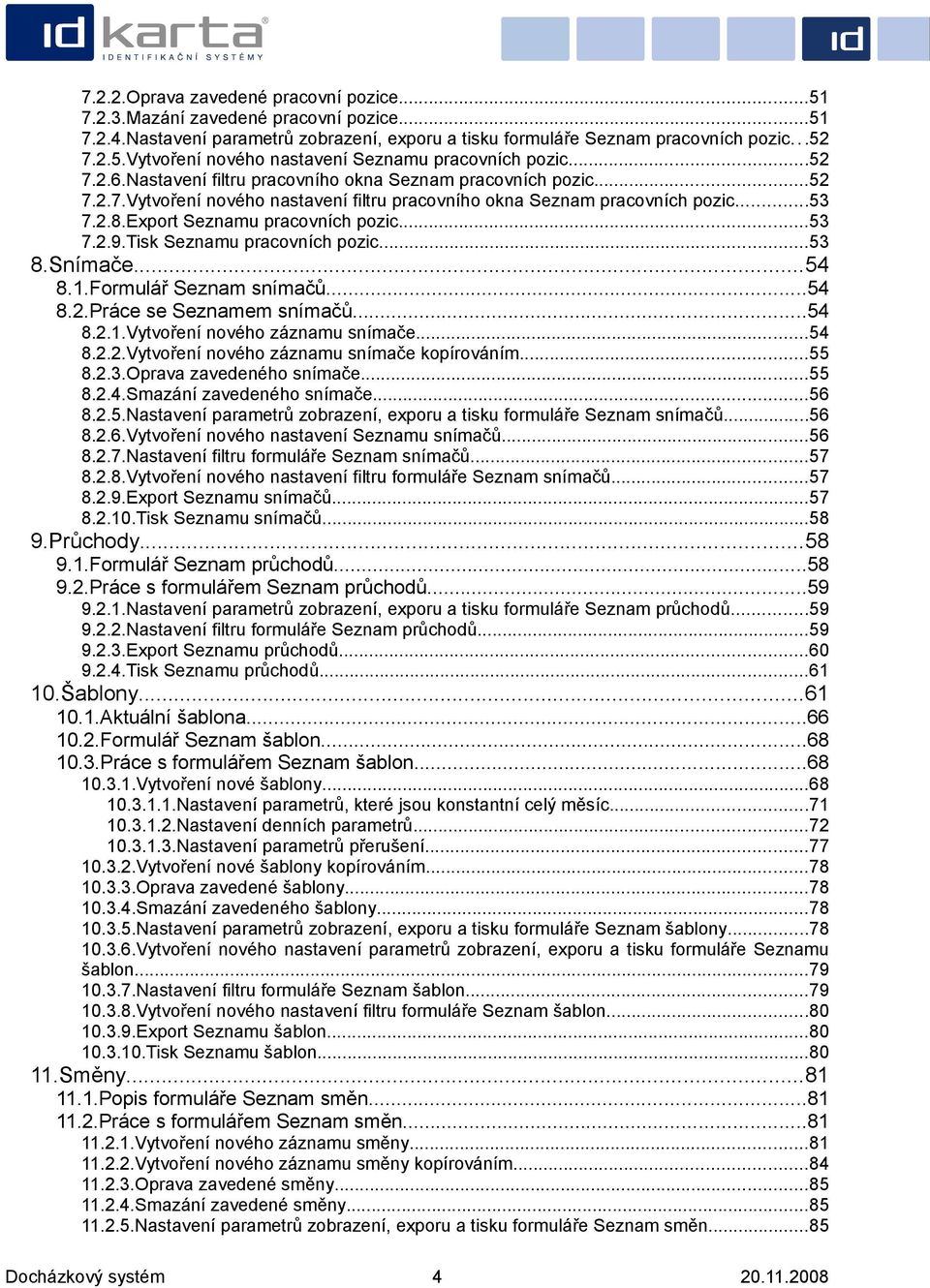 ..53 7.2.9.Tisk Seznamu pracovních pozic...53 8.Snímače...54 8.1.Formulář Seznam snímačů...54 8.2.Práce se Seznamem snímačů...54 8.2.1.Vytvoření nového záznamu snímače...54 8.2.2.Vytvoření nového záznamu snímače kopírováním.
