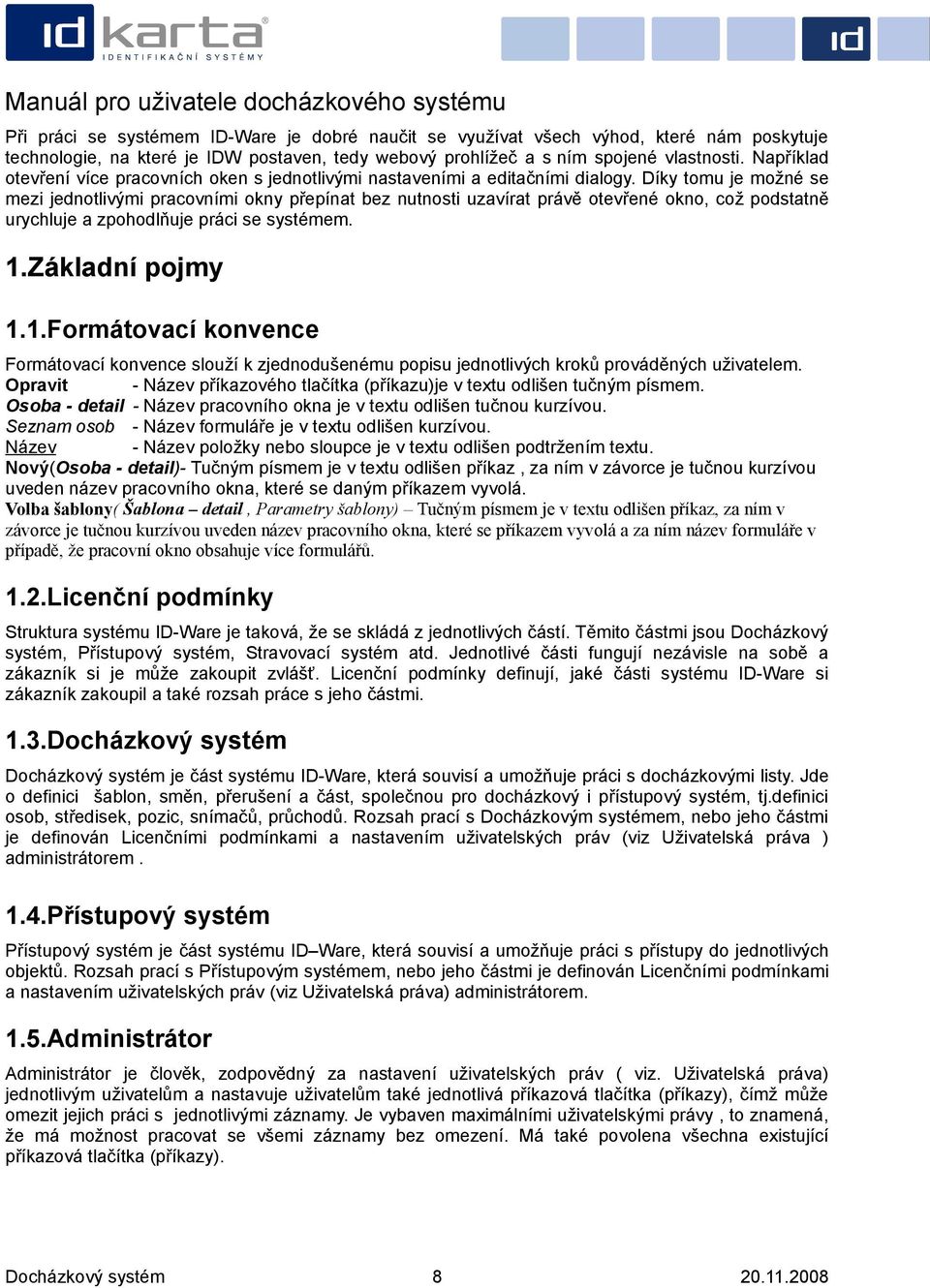 Díky tomu je mezi jednotlivými pracovními okny přepínat bez nutnosti uzavírat právě otevřené okno, což urychluje a zpohodlňuje práci se systémem. poskytuje Například možné se podstatně 1.