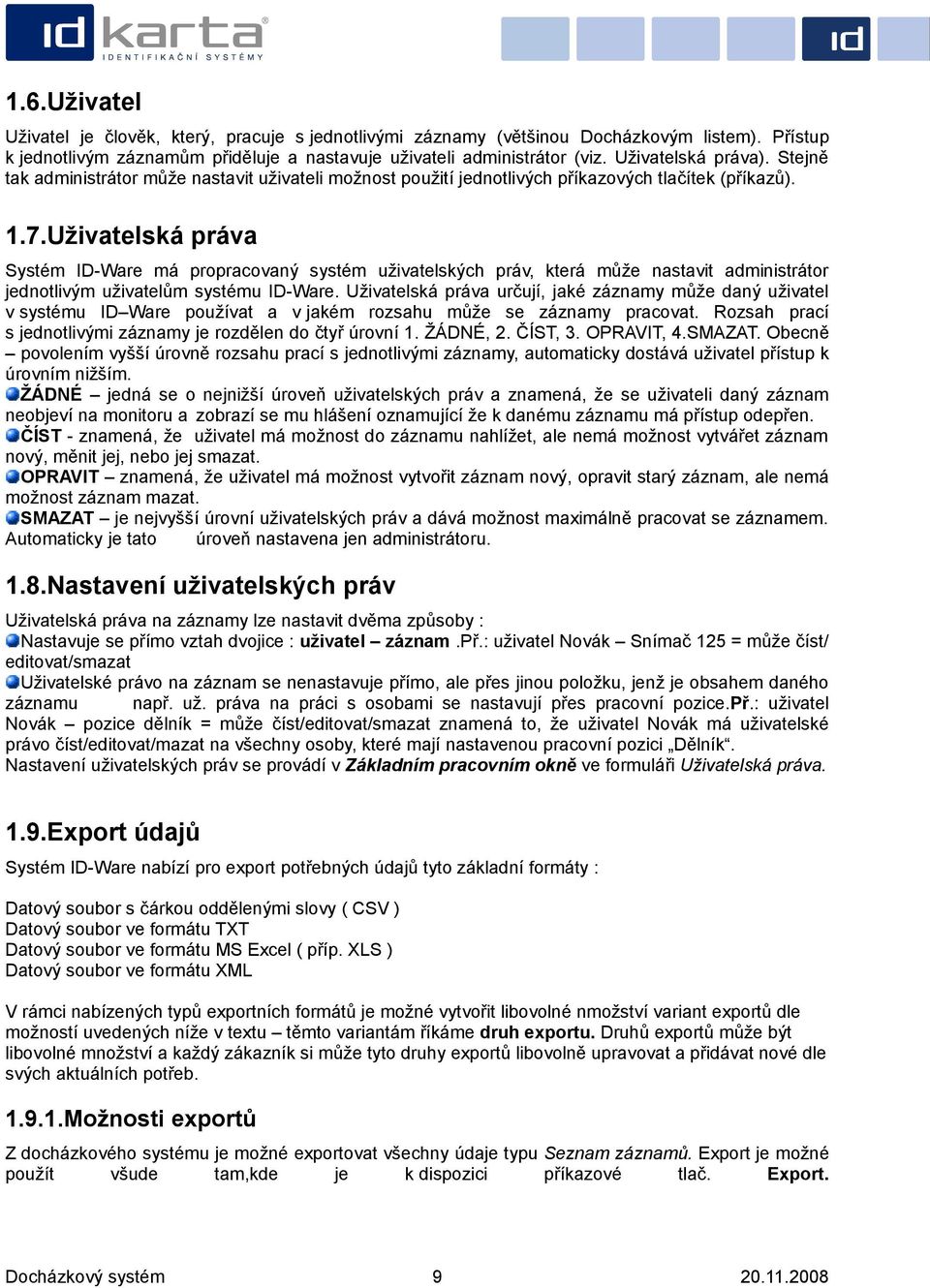 Uživatelská práva Systém ID-Ware má propracovaný systém uživatelských práv, která může nastavit administrátor jednotlivým uživatelům systému ID-Ware.