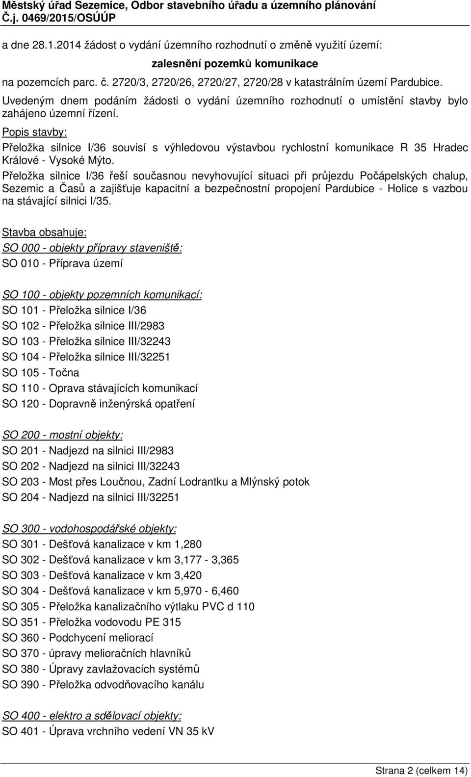 Popis stavby: Přeložka silnice I/36 souvisí s výhledovou výstavbou rychlostní komunikace R 35 Hradec Králové - Vysoké Mýto.