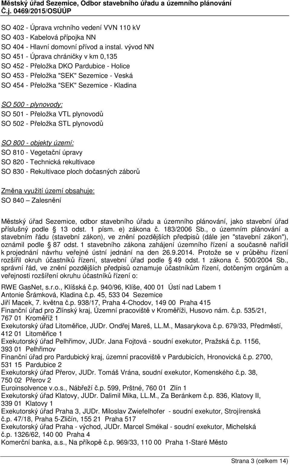Přeložka VTL plynovodů SO 502 - Přeložka STL plynovodů SO 800 - objekty území: SO 810 - Vegetační úpravy SO 820 - Technická rekultivace SO 830 - Rekultivace ploch dočasných záborů Změna využití území