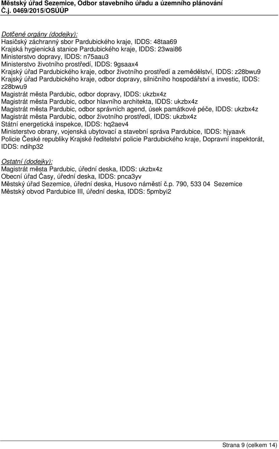 investic, IDDS: z28bwu9 Magistrát města Pardubic, odbor dopravy, IDDS: ukzbx4z Magistrát města Pardubic, odbor hlavního architekta, IDDS: ukzbx4z Magistrát města Pardubic, odbor správních agend, úsek