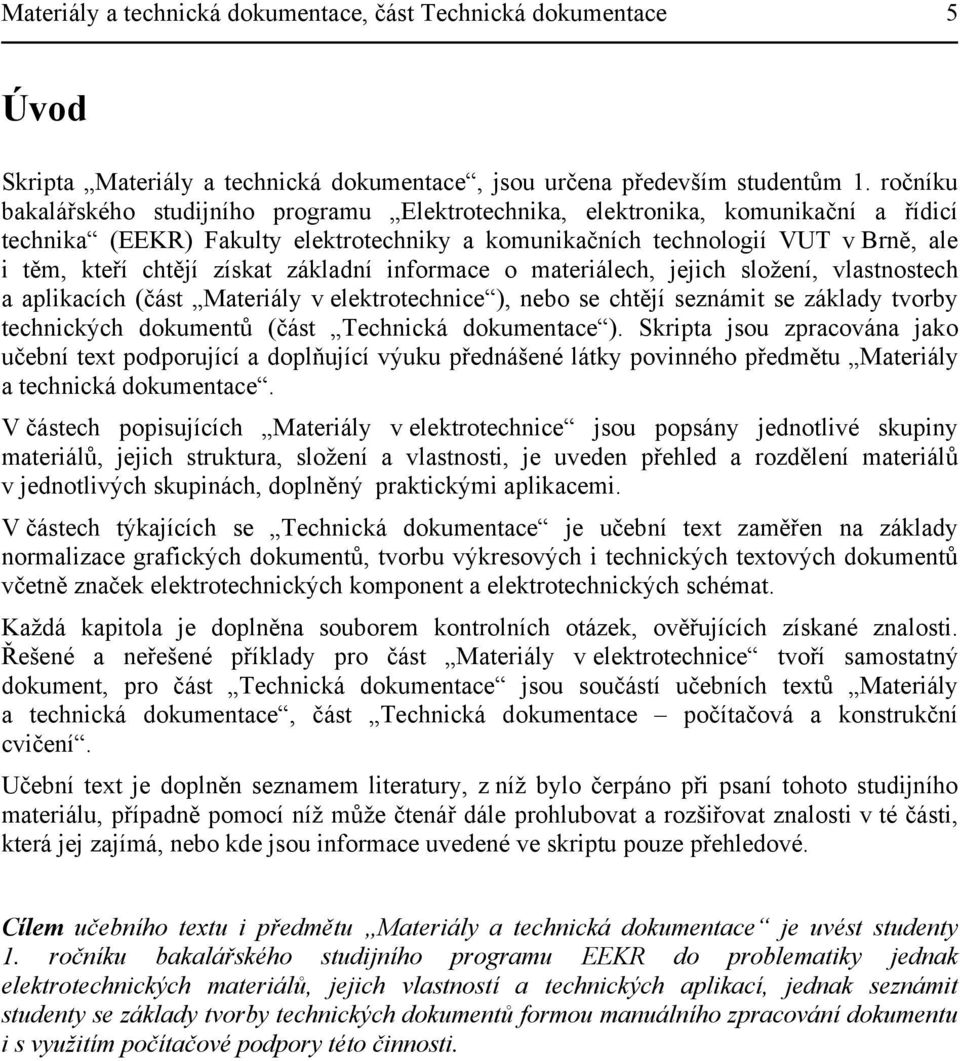 získat základní informace o materiálech, jejich složení, vlastnostech a aplikacích (část Materiály v elektrotechnice ), nebo se chtějí seznámit se základy tvorby technických dokumentů (část Technická