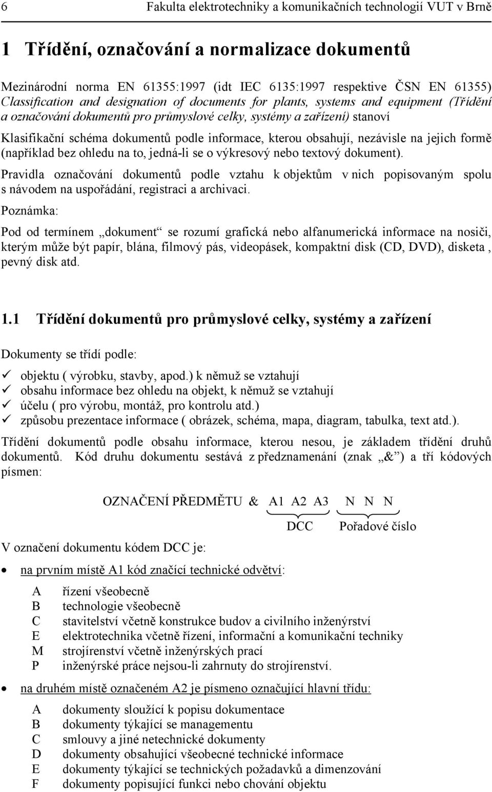 informace, kterou obsahují, nezávisle na jejich formě (například bez ohledu na to, jedná-li se o výkresový nebo textový dokument).