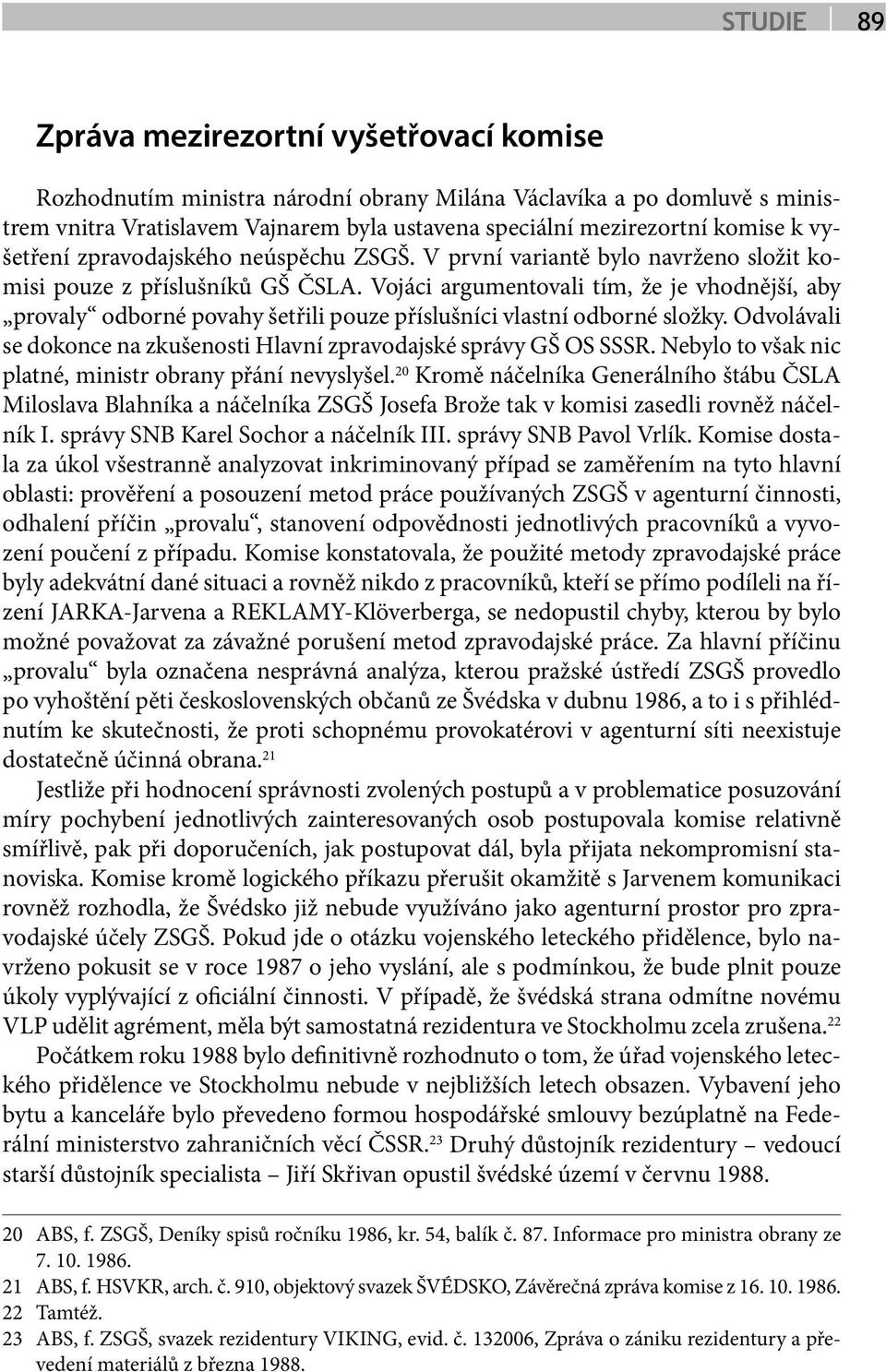 Vojáci argumentovali tím, že je vhodnější, aby provaly odborné povahy šetřili pouze příslušníci vlastní odborné složky. Odvolávali se dokonce na zkušenosti Hlavní zpravodajské správy GŠ OS SSSR.