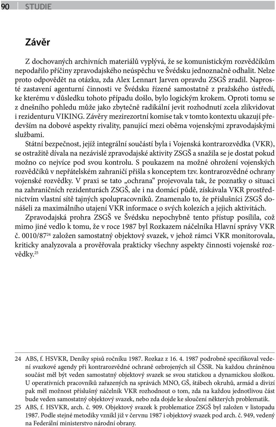 Naprosté zastavení agenturní činnosti ve Švédsku řízené samostatně z pražského ústředí, ke kterému v důsledku tohoto případu došlo, bylo logickým krokem.