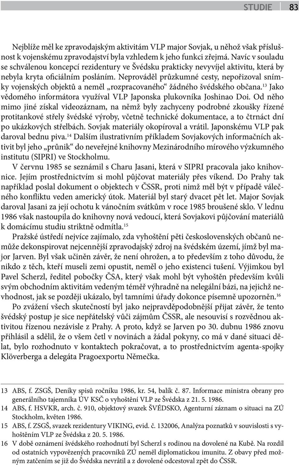 Neprováděl průzkumné cesty, nepořizoval snímky vojenských objektů a neměl rozpracovaného žádného švédského občana. 13 Jako vědomého informátora využíval VLP Japonska plukovníka Joshinao Doi.