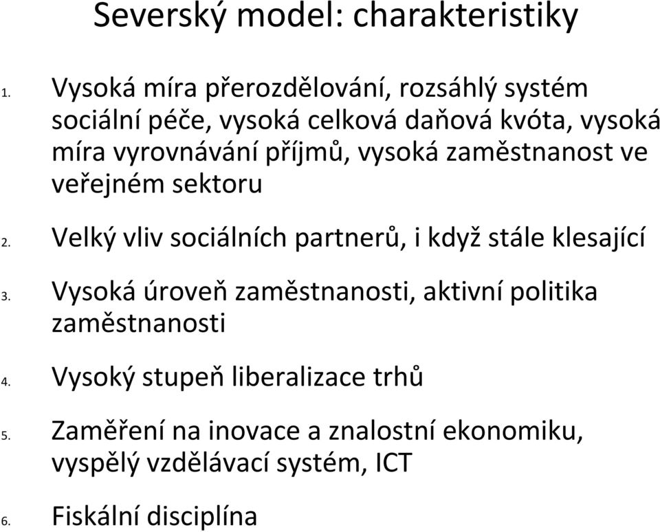 příjmů, vysoká zaměstnanost ve veřejném sektoru 2. Velký vliv sociálních partnerů, i když stále klesající 3.