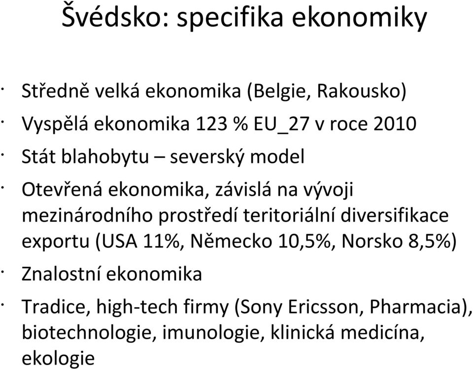 prostředí teritoriální diversifikace exportu (USA 11%, Německo 10,5%, Norsko 8,5%) Znalostní