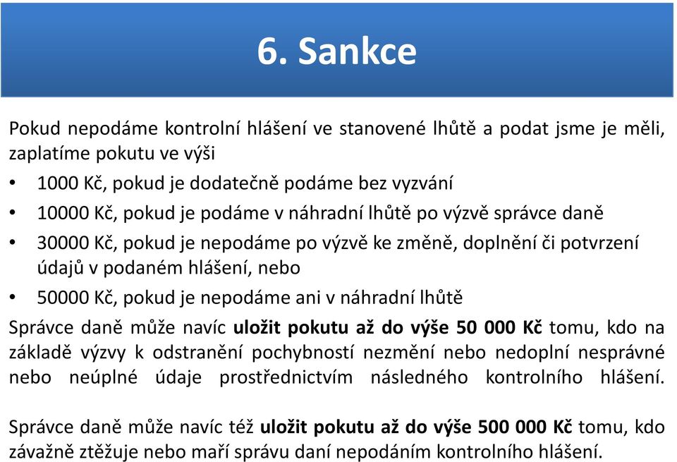 náhradní lhůtě Správce daně může navíc uložit pokutu až do výše 50 000 Kč tomu, kdo na základě výzvy k odstranění pochybností nezmění nebo nedoplní nesprávné nebo neúplné údaje