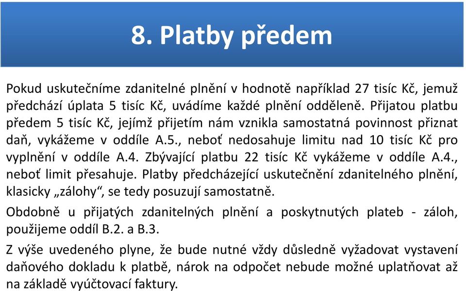 Zbývající platbu 22 tisíc Kč vykážeme v oddíle A.4., neboť limit přesahuje. Platby předcházející uskutečnění zdanitelného plnění, klasicky zálohy, se tedy posuzují samostatně.