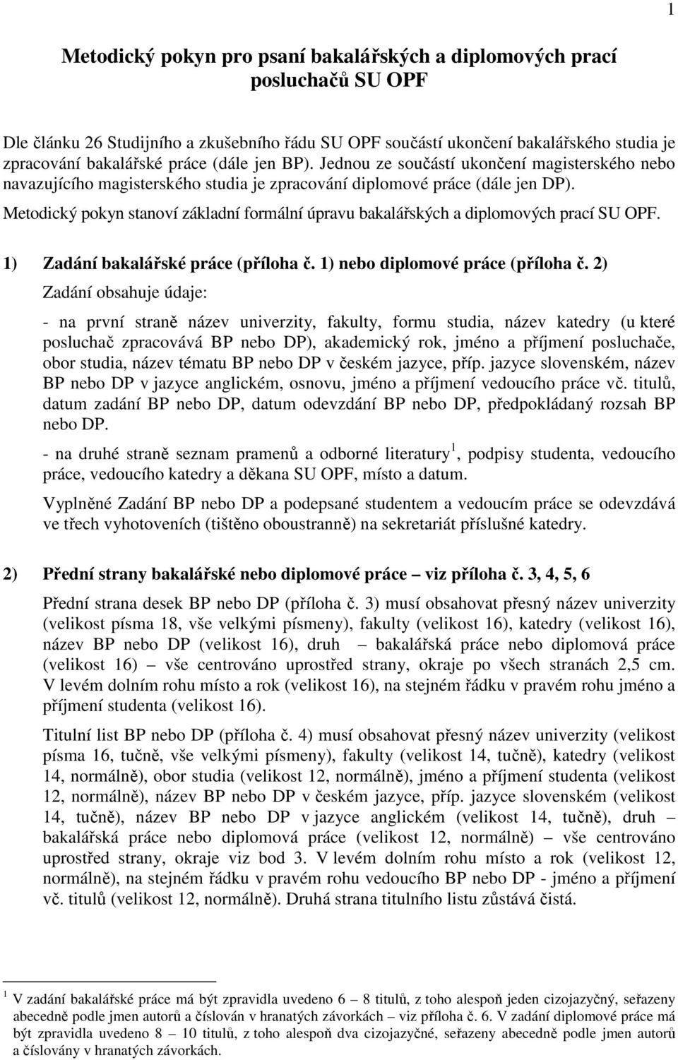 Metodický pokyn stanoví základní formální úpravu bakalářských a diplomových prací SU OPF. 1) Zadání bakalářské práce (příloha č. 1) nebo diplomové práce (příloha č.