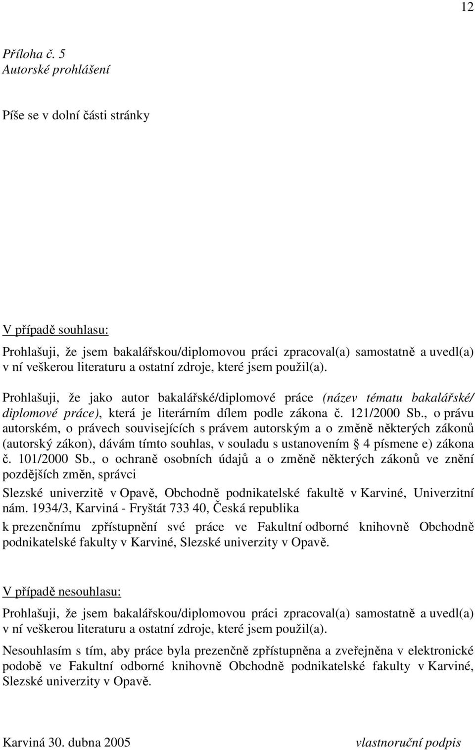 které jsem použil(a). Prohlašuji, že jako autor bakalářské/diplomové práce (název tématu bakalářské/ diplomové práce), která je literárním dílem podle zákona č. 121/2000 Sb.