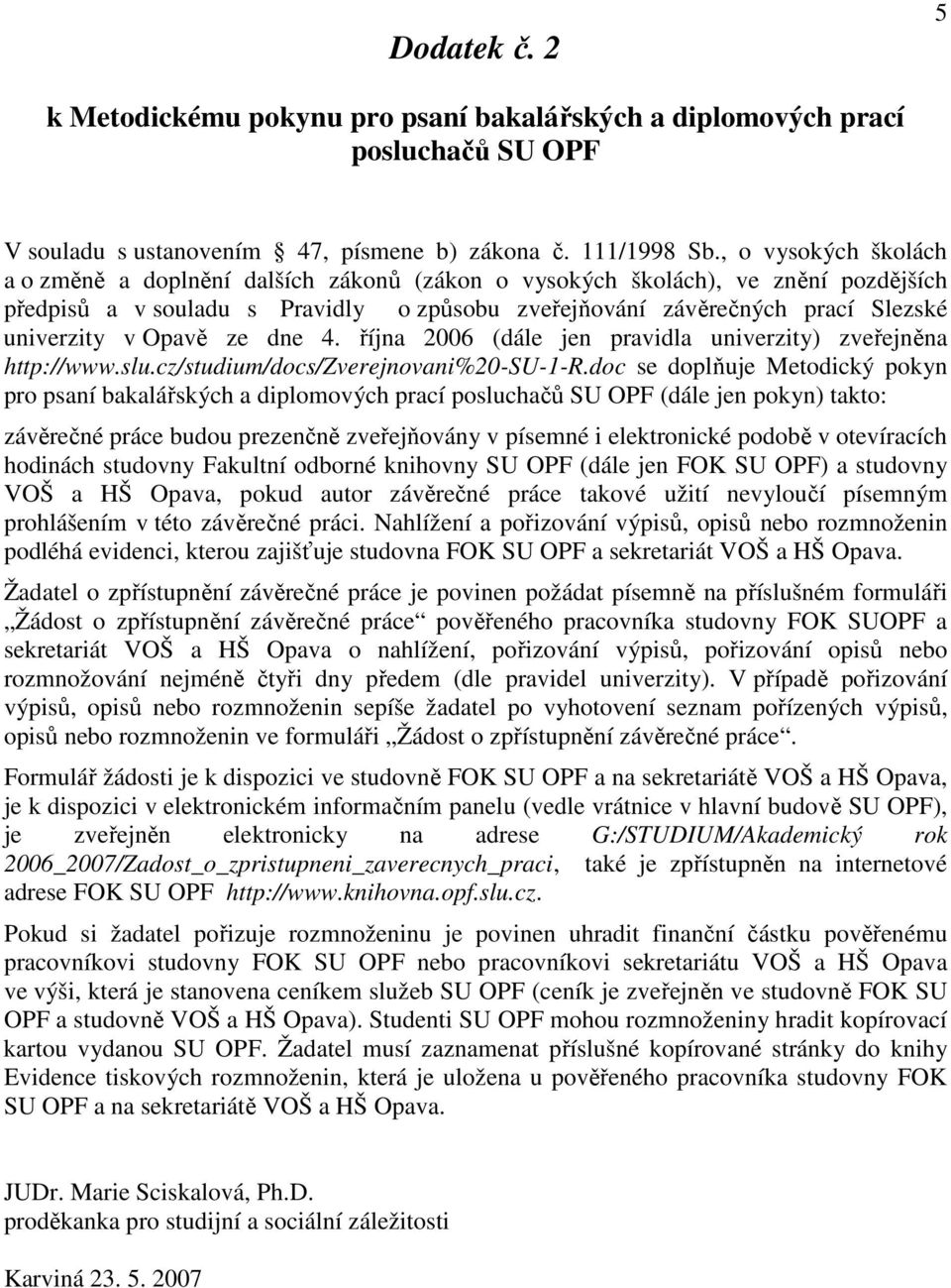 Opavě ze dne 4. října 2006 (dále jen pravidla univerzity) zveřejněna http://www.slu.cz/studium/docs/zverejnovani%20-su-1-r.