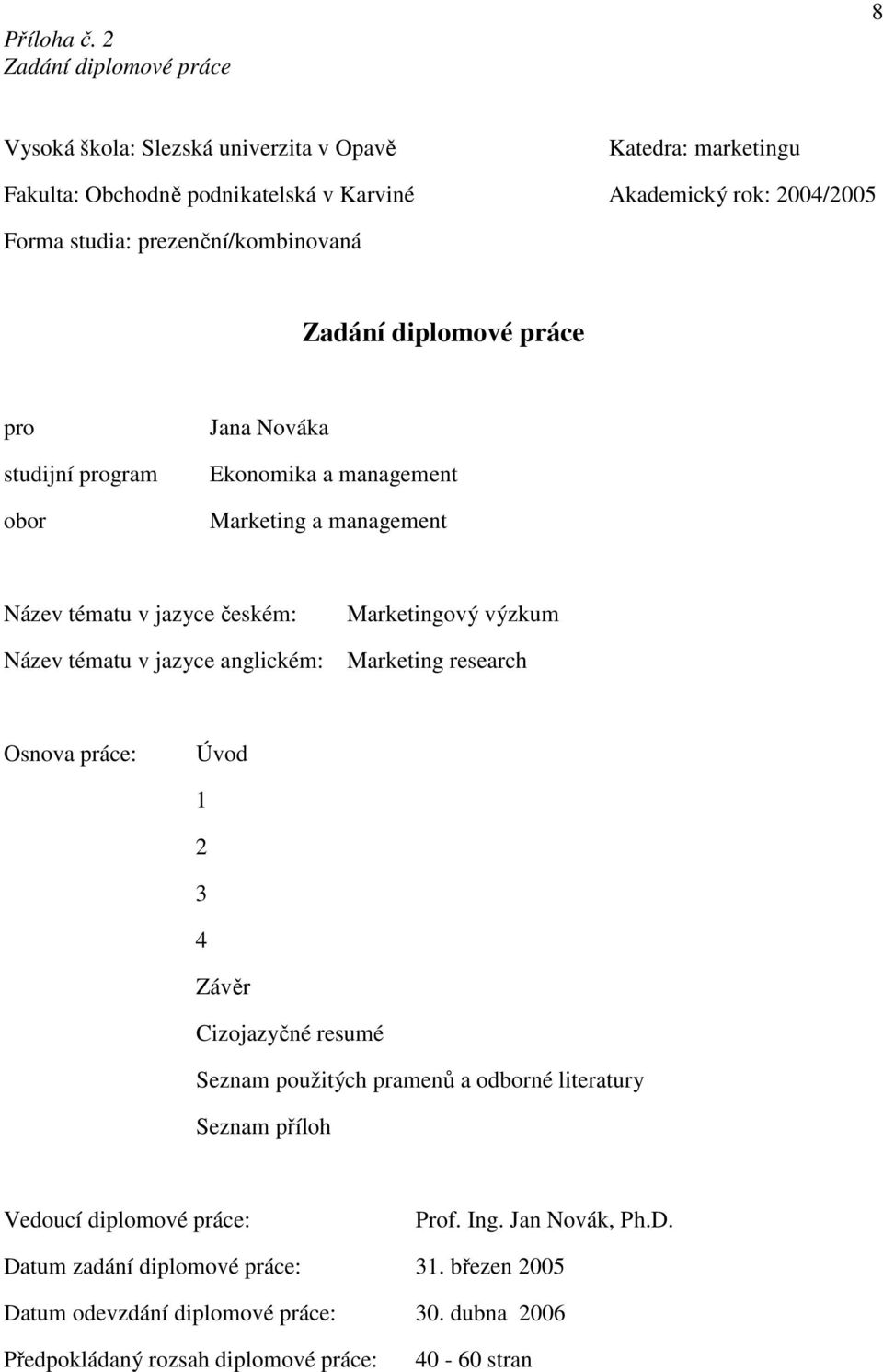 prezenční/kombinovaná Zadání diplomové práce pro studijní program obor Jana Nováka Ekonomika a management Marketing a management Název tématu v jazyce českém: Marketingový výzkum