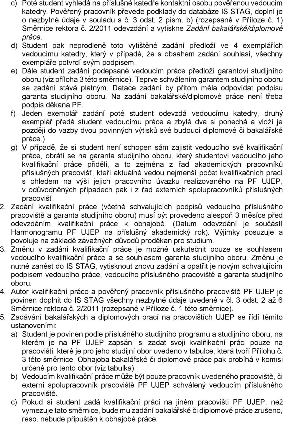 d) Student pak neprodleně toto vytištěné zadání předloží ve 4 exemplářích vedoucímu katedry, který v případě, že s obsahem zadání souhlasí, všechny exempláře potvrdí svým podpisem.