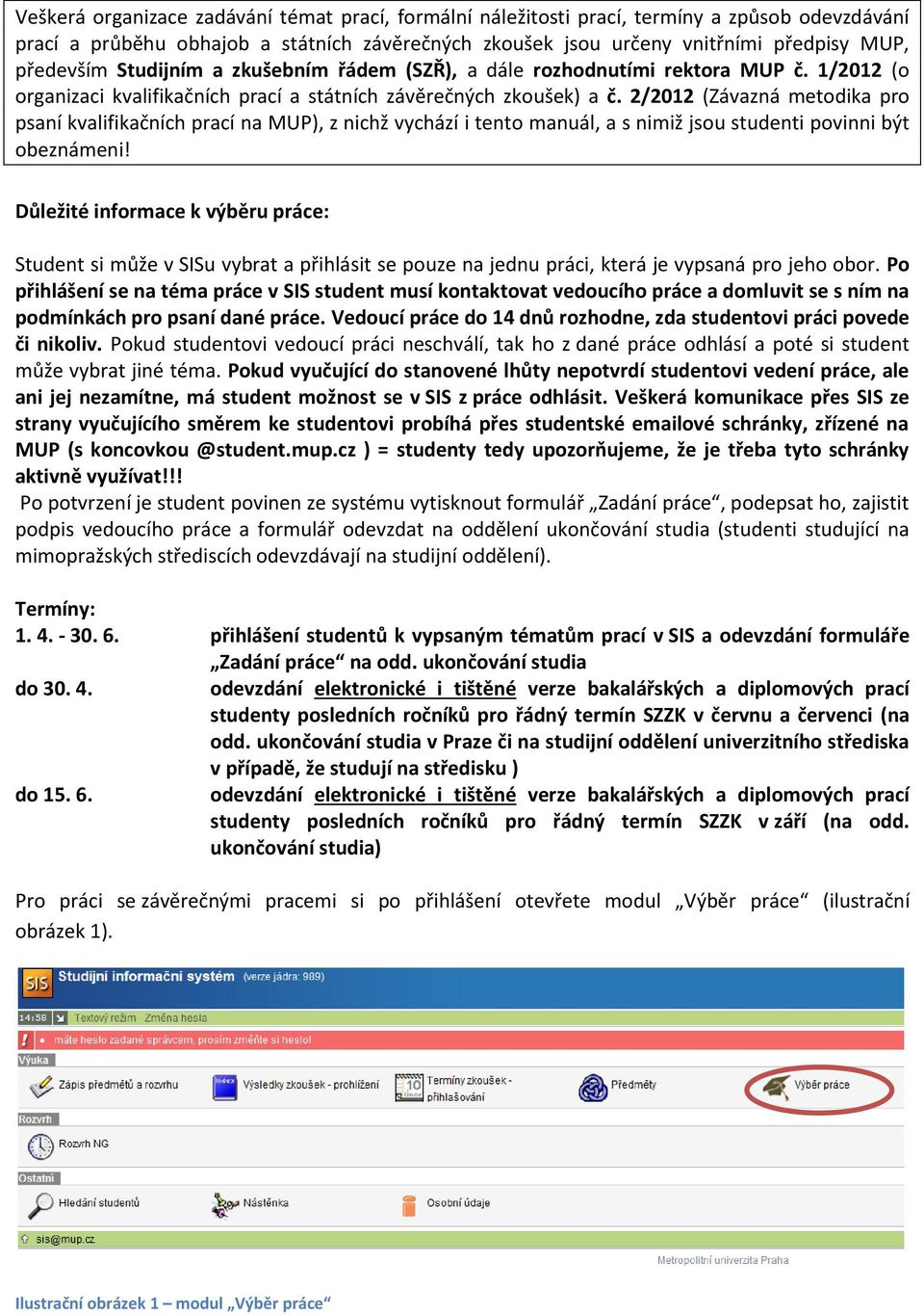 2/2012 (Závazná metodika pro psaní kvalifikačních prací na MUP), z nichž vychází i tento manuál, a s nimiž jsou studenti povinni být obeznámeni!